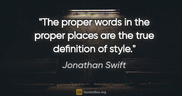 Jonathan Swift quote: "The proper words in the proper places are the true definition..."