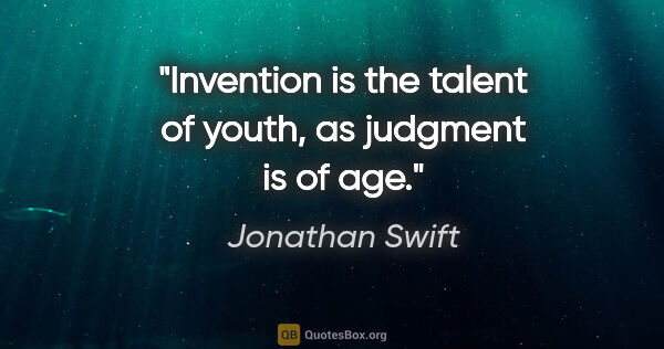 Jonathan Swift quote: "Invention is the talent of youth, as judgment is of age."