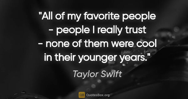 Taylor Swift quote: "All of my favorite people - people I really trust - none of..."