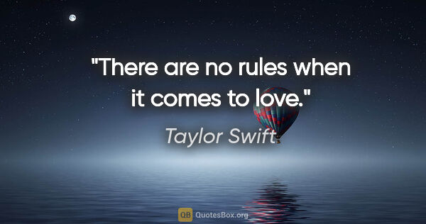Taylor Swift quote: "There are no rules when it comes to love."