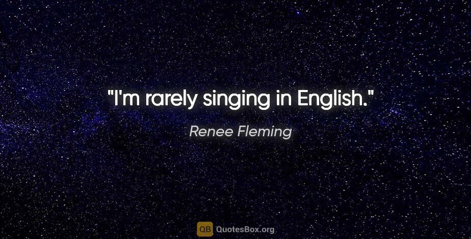 Renee Fleming quote: "I'm rarely singing in English."