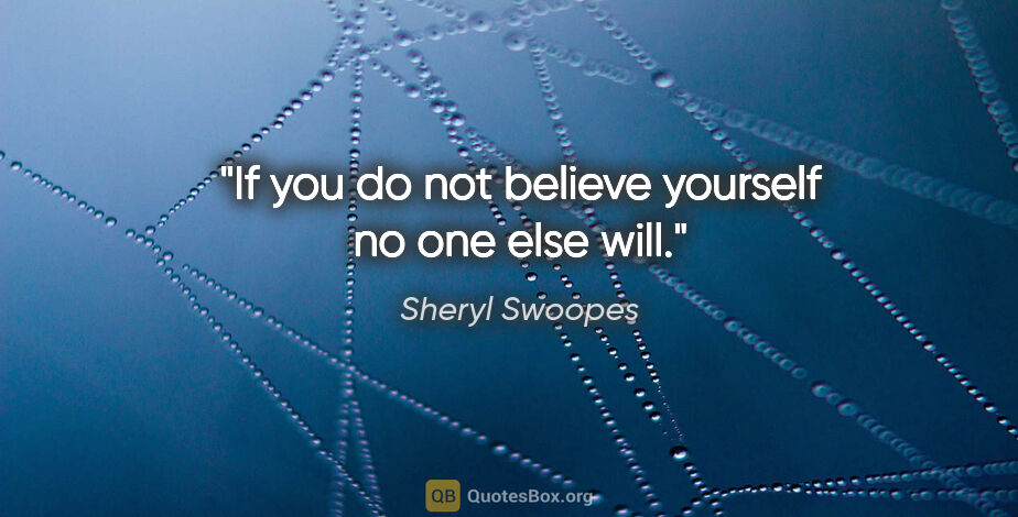 Sheryl Swoopes quote: "If you do not believe yourself no one else will."