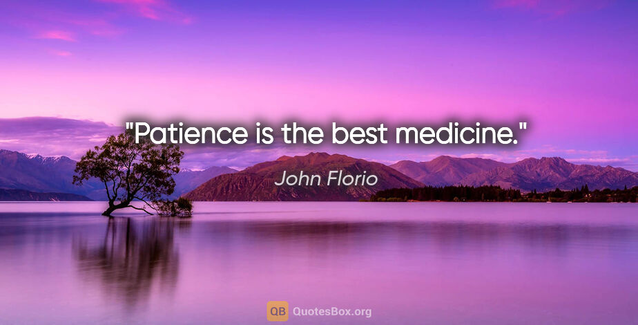 John Florio quote: "Patience is the best medicine."