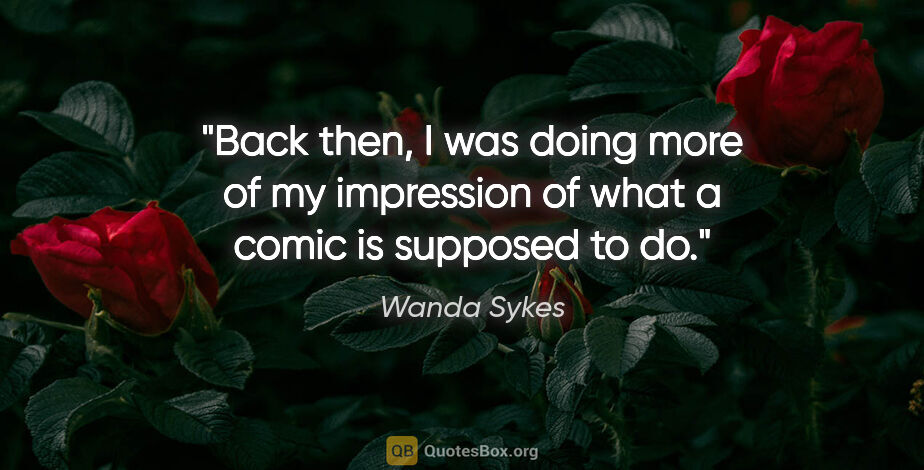 Wanda Sykes quote: "Back then, I was doing more of my impression of what a comic..."