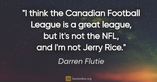 Darren Flutie quote: "I think the Canadian Football League is a great league, but..."