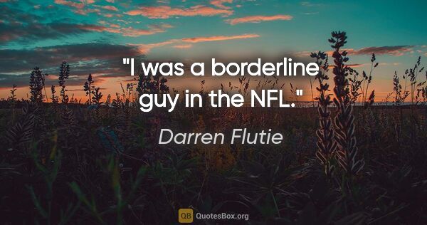 Darren Flutie quote: "I was a borderline guy in the NFL."