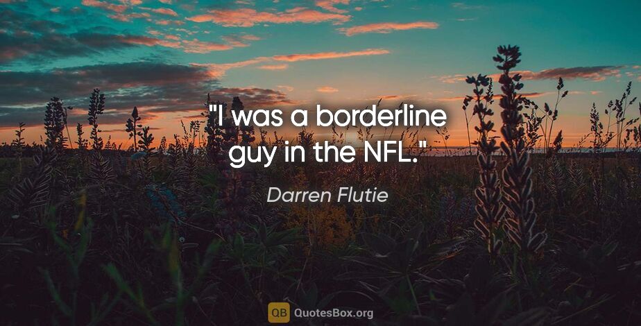 Darren Flutie quote: "I was a borderline guy in the NFL."