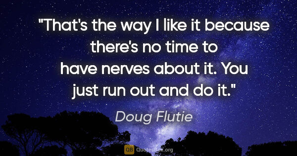 Doug Flutie quote: "That's the way I like it because there's no time to have..."