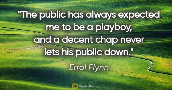 Errol Flynn quote: "The public has always expected me to be a playboy, and a..."