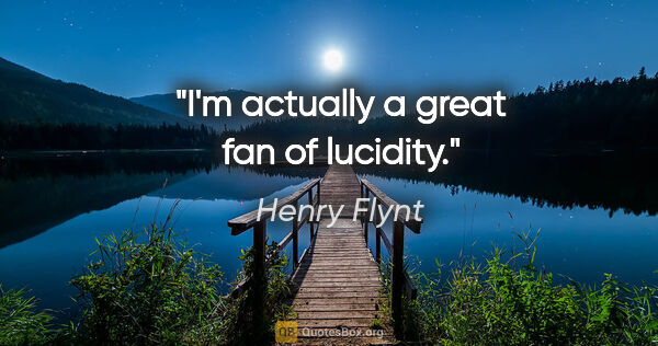 Henry Flynt quote: "I'm actually a great fan of lucidity."