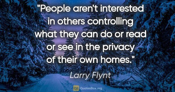 Larry Flynt quote: "People aren't interested in others controlling what they can..."