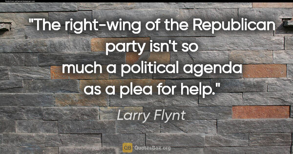 Larry Flynt quote: "The right-wing of the Republican party isn't so much a..."