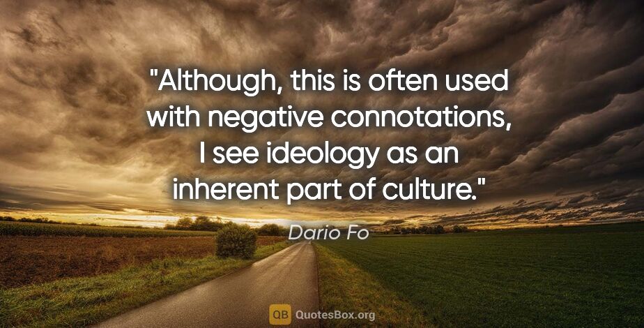 Dario Fo quote: "Although, this is often used with negative connotations, I see..."