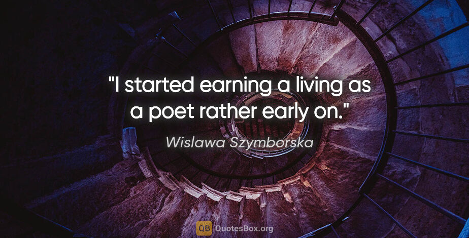Wislawa Szymborska quote: "I started earning a living as a poet rather early on."