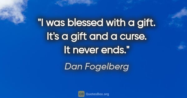 Dan Fogelberg quote: "I was blessed with a gift. It's a gift and a curse. It never..."