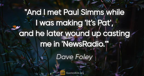 Dave Foley quote: "And I met Paul Simms while I was making 'It's Pat', and he..."