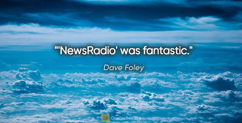 Dave Foley quote: "'NewsRadio' was fantastic."