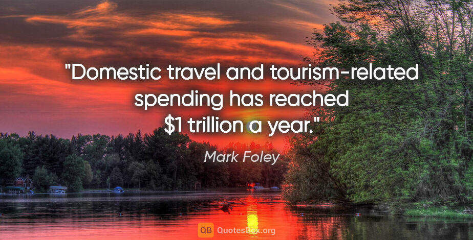 Mark Foley quote: "Domestic travel and tourism-related spending has reached $1..."