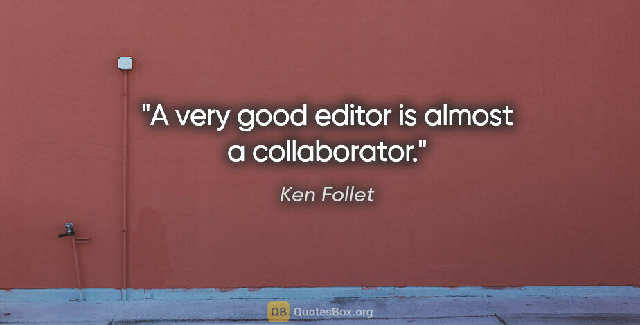 Ken Follet quote: "A very good editor is almost a collaborator."