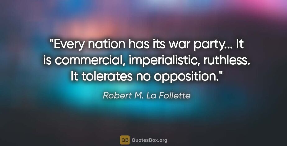 Robert M. La Follette quote: "Every nation has its war party... It is commercial,..."