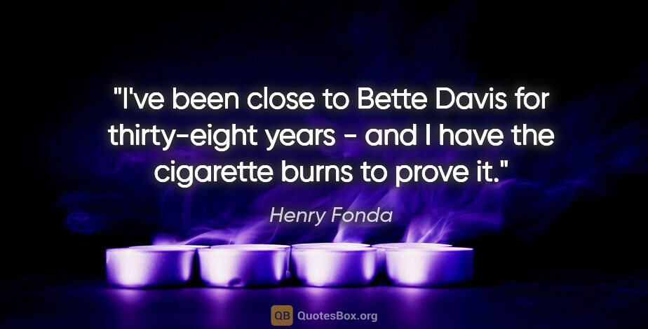 Henry Fonda quote: "I've been close to Bette Davis for thirty-eight years - and I..."