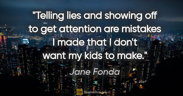 Jane Fonda quote: "Telling lies and showing off to get attention are mistakes I..."