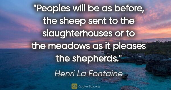 Henri La Fontaine quote: "Peoples will be as before, the sheep sent to the..."