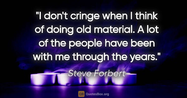 Steve Forbert quote: "I don't cringe when I think of doing old material. A lot of..."