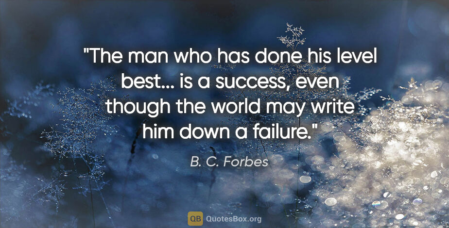 B. C. Forbes quote: "The man who has done his level best... is a success, even..."