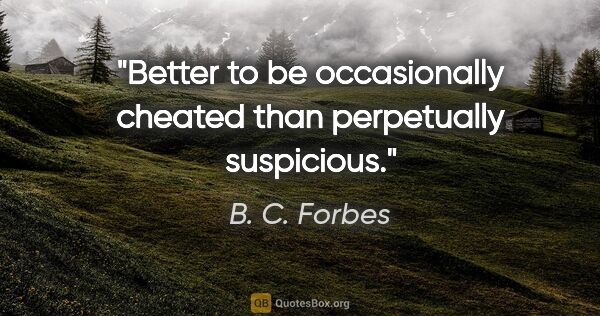 B. C. Forbes quote: "Better to be occasionally cheated than perpetually suspicious."