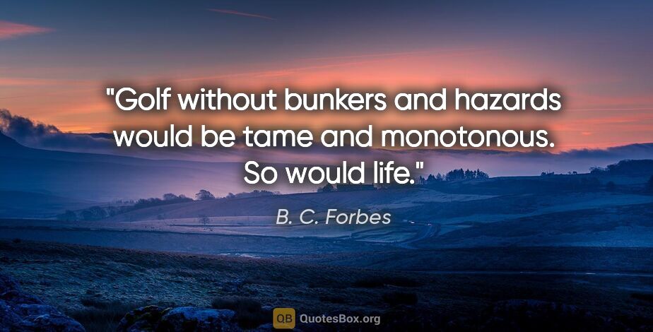 B. C. Forbes quote: "Golf without bunkers and hazards would be tame and monotonous...."