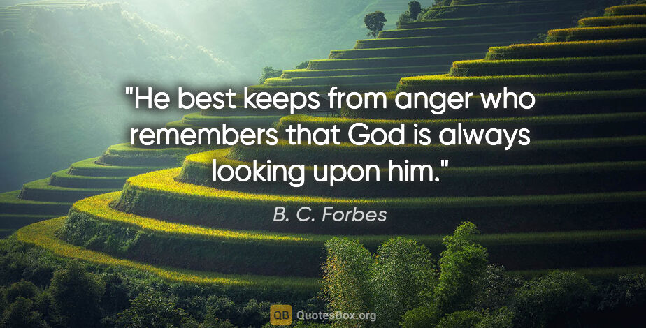 B. C. Forbes quote: "He best keeps from anger who remembers that God is always..."