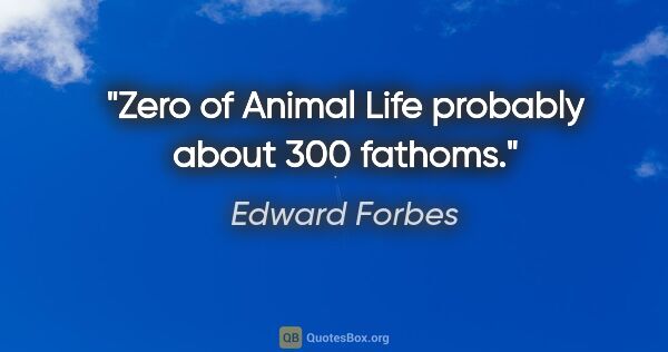 Edward Forbes quote: "Zero of Animal Life probably about 300 fathoms."
