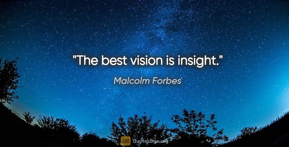 Malcolm Forbes quote: "The best vision is insight."