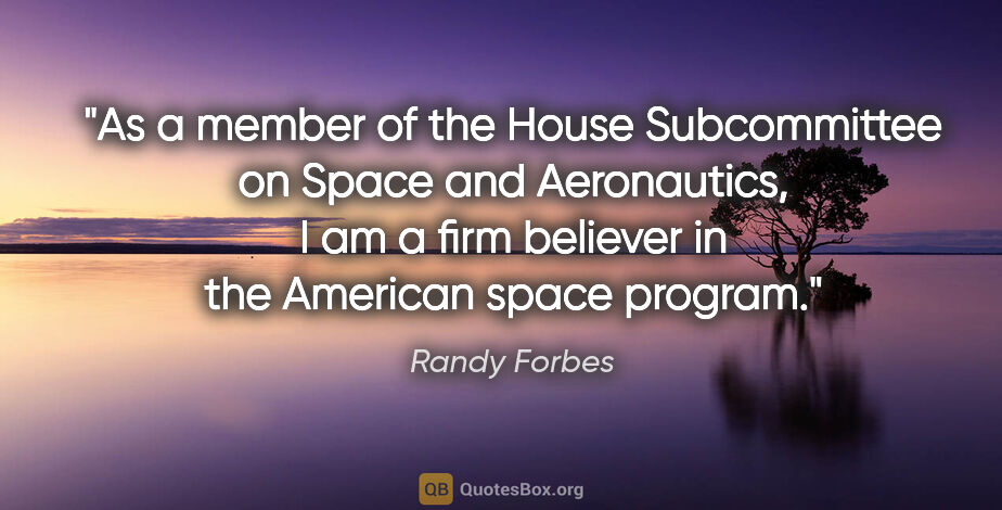 Randy Forbes quote: "As a member of the House Subcommittee on Space and..."