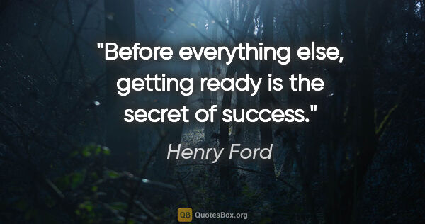 Henry Ford quote: "Before everything else, getting ready is the secret of success."