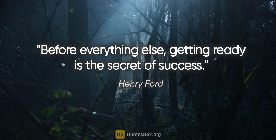 Henry Ford quote: "Before everything else, getting ready is the secret of success."