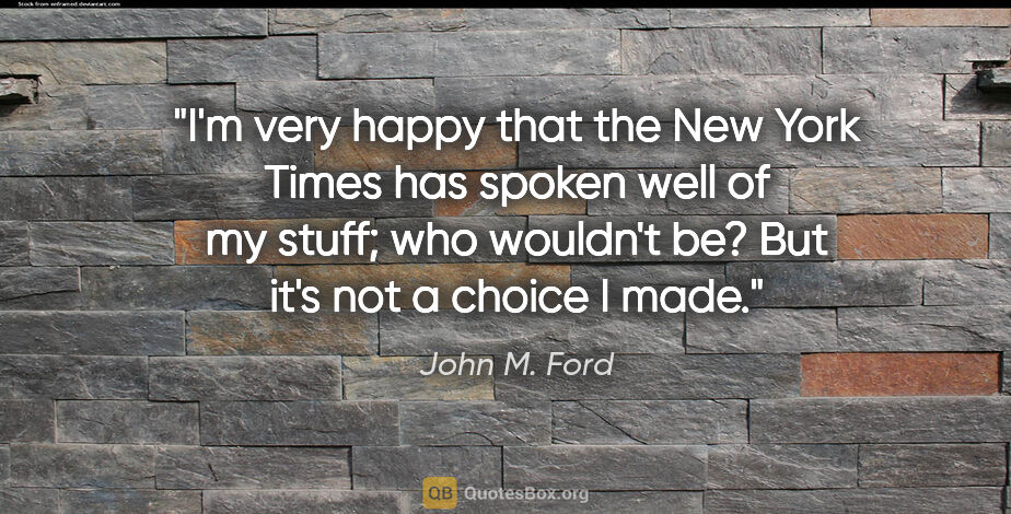 John M. Ford quote: "I'm very happy that the New York Times has spoken well of my..."