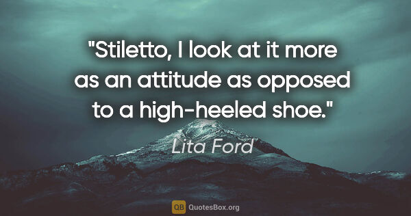 Lita Ford quote: "Stiletto, I look at it more as an attitude as opposed to a..."