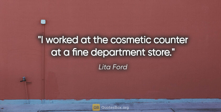 Lita Ford quote: "I worked at the cosmetic counter at a fine department store."