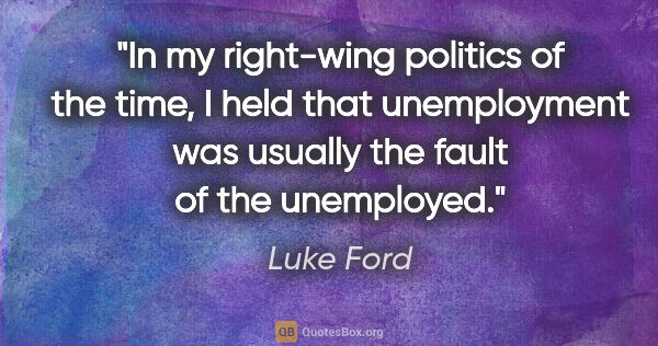 Luke Ford quote: "In my right-wing politics of the time, I held that..."