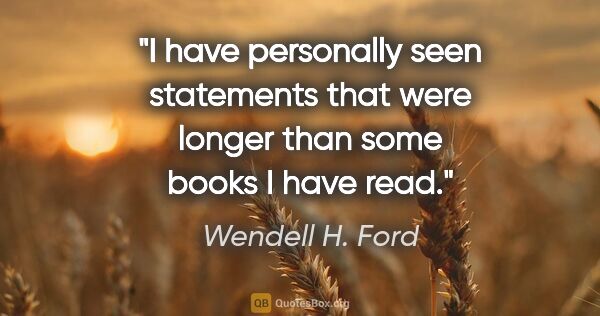 Wendell H. Ford quote: "I have personally seen statements that were longer than some..."