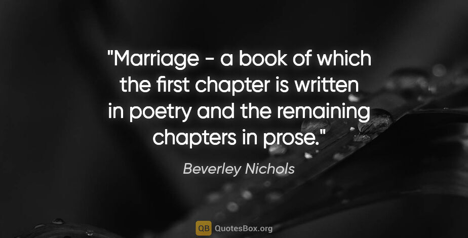 Beverley Nichols quote: "Marriage - a book of which the first chapter is written in..."