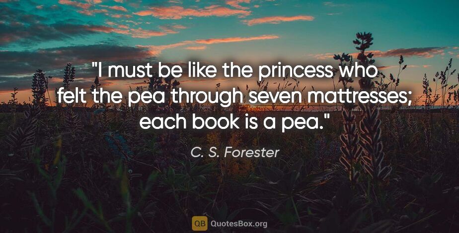 C. S. Forester quote: "I must be like the princess who felt the pea through seven..."