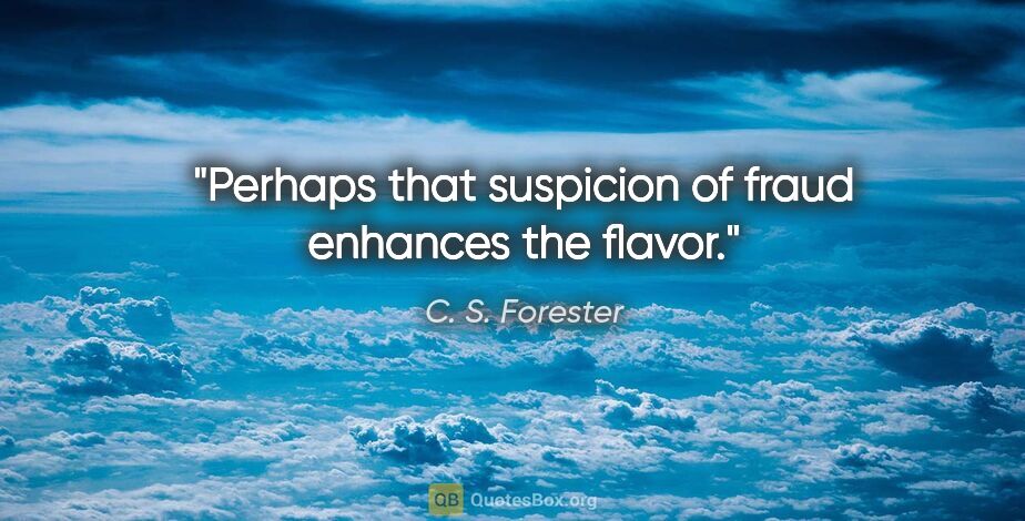 C. S. Forester quote: "Perhaps that suspicion of fraud enhances the flavor."