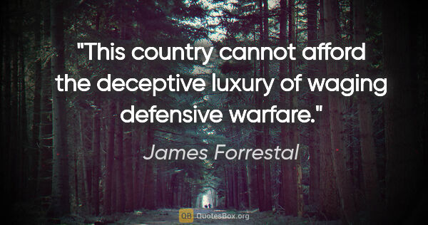 James Forrestal quote: "This country cannot afford the deceptive luxury of waging..."