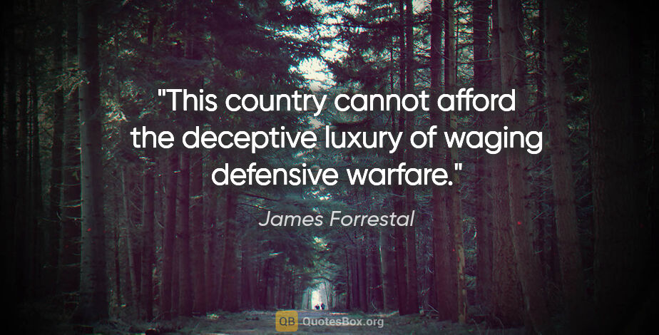 James Forrestal quote: "This country cannot afford the deceptive luxury of waging..."
