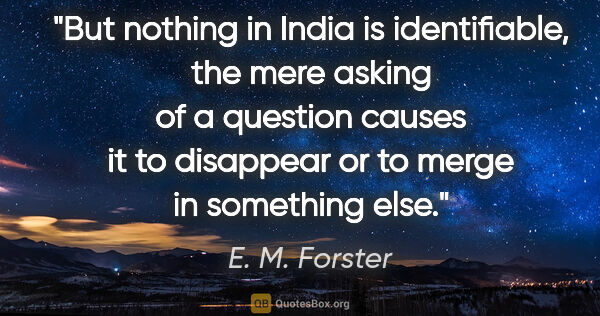 E. M. Forster quote: "But nothing in India is identifiable, the mere asking of a..."