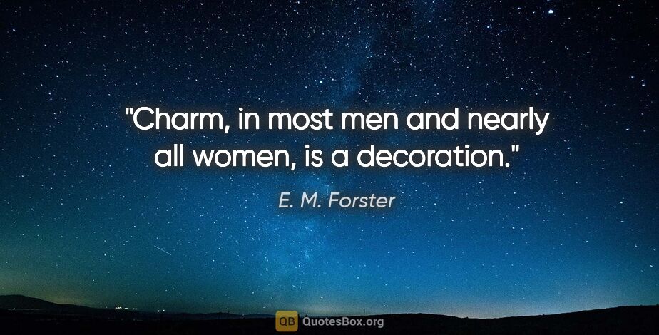 E. M. Forster quote: "Charm, in most men and nearly all women, is a decoration."