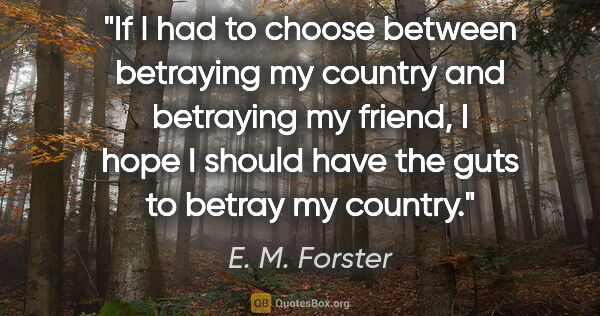 E. M. Forster quote: "If I had to choose between betraying my country and betraying..."